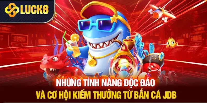 Những tính năng nổi bật của bắn cá JDB