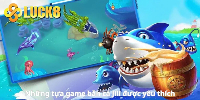 Những tựa game bắn cá Jili được yêu thích nhất
