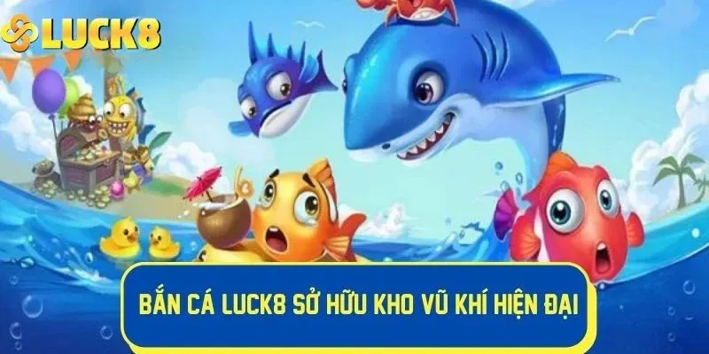 Các loại vũ khí trong bắn cá LUCK8