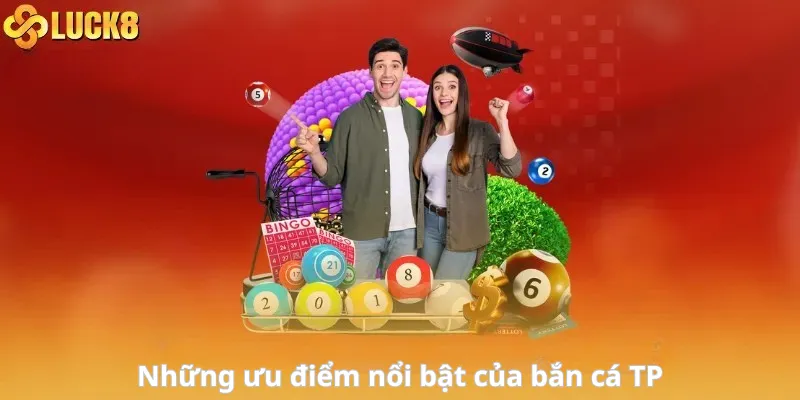 Những ưu điểm nổi bật của bắn cá TP tại Luck8