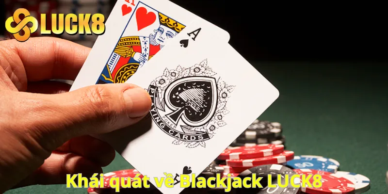 Khái quát về Blackjack LUCK8