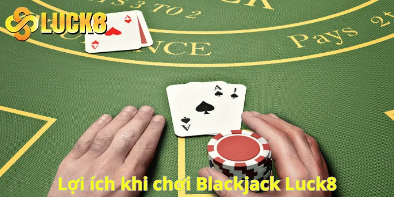 Lợi ích khi chơi Blackjack Luck8