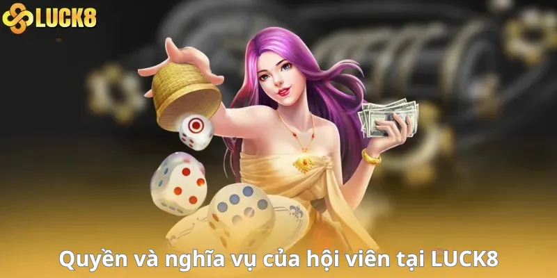 Quyền và nghĩa vụ của hội viên tại LUCK8