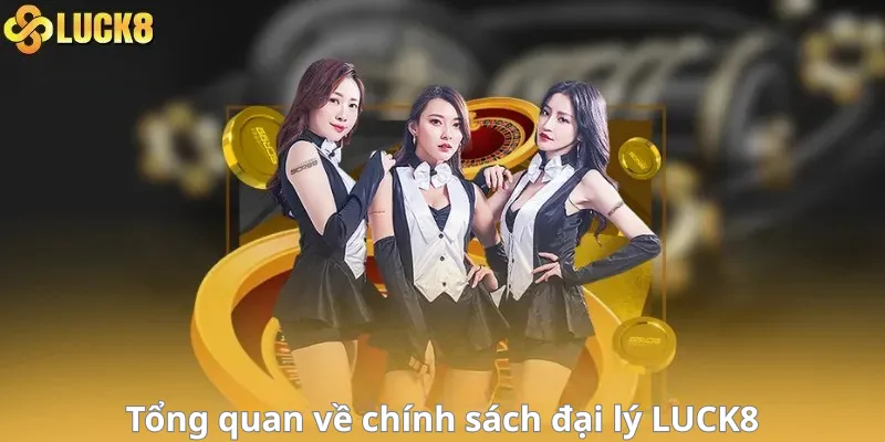 Tổng quan về chính sách đại lý LUCK8