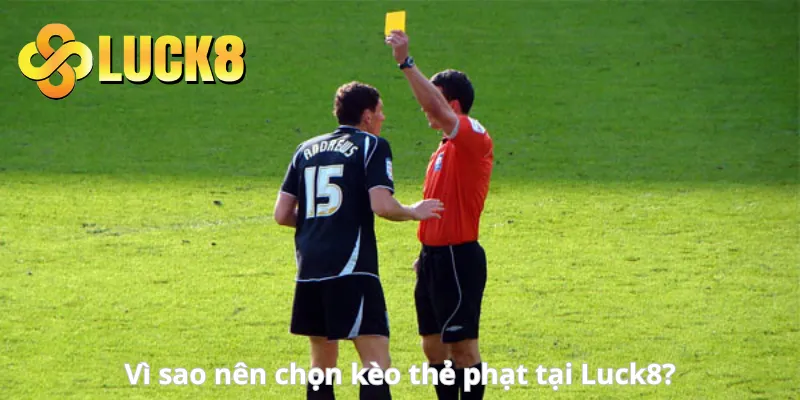 Vì sao nên chọn kèo thẻ phạt tại Luck8?