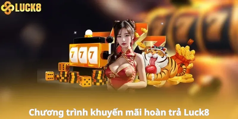 Điểm danh các chương trình khuyến mãi hoàn trả Luck8