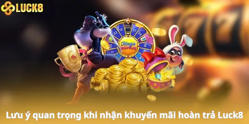 Lưu ý quan trọng khi nhận khuyến mãi hoàn trả Luck8