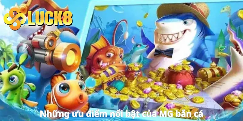 Những ưu điểm nổi bật của MG bắn cá Luck8