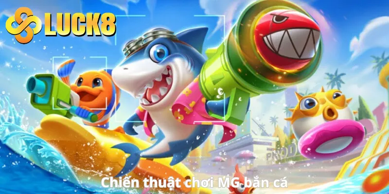 Chiến thuật chơi MG bắn cá hiệu quả tại Luck8