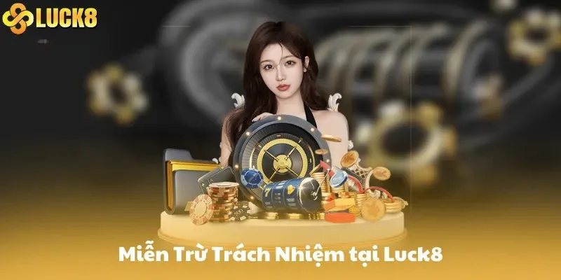 Miễn trừ trách nhiệm tại LUCK8 là gì?