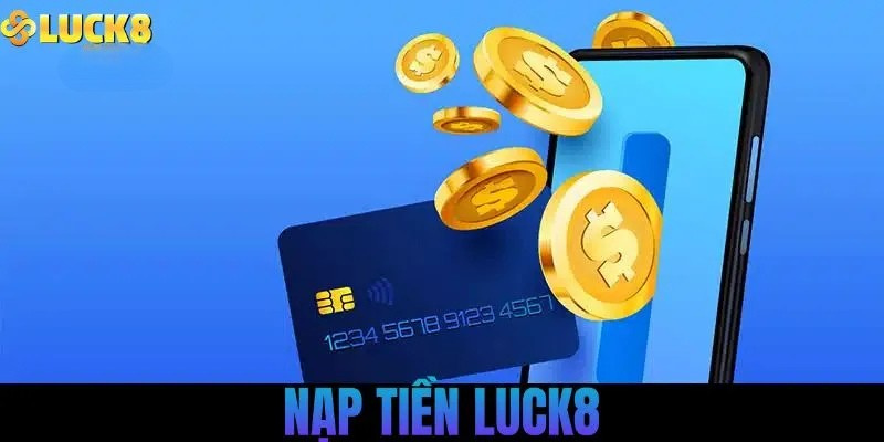 Nạp tiền LUCK8 siêu tốc – Giao dịch mượt không gián đoạn