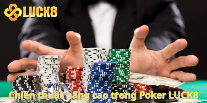 Chiến thuật nâng cao trong Poker LUCK8