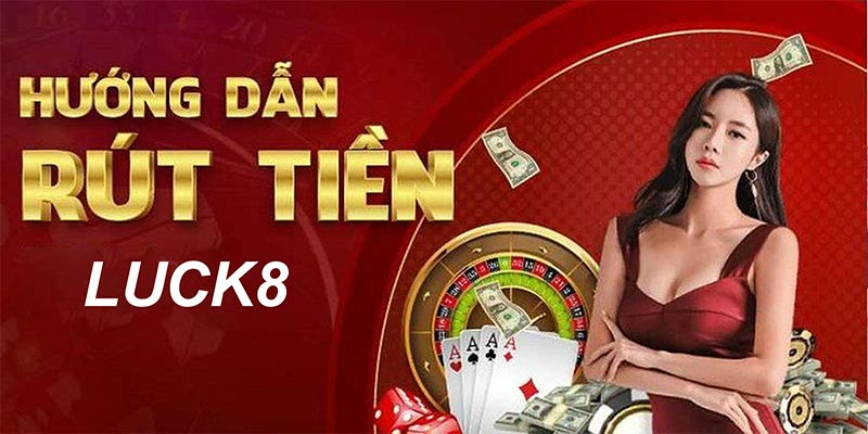 Vì sao rút tiền luck8 được yêu thích?