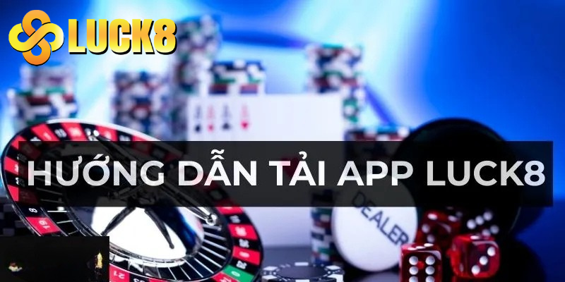 Hướng dẫn tải app LUCK8 trên từng hệ điều hành