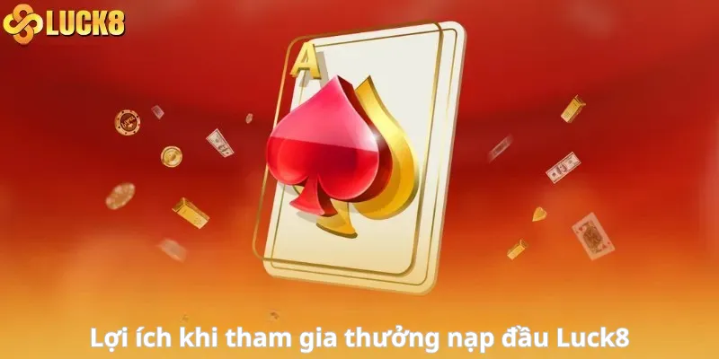 Lợi ích khi tham gia thưởng nạp đầu Luck8