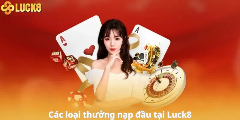 Các loại thưởng nạp đầu tại Luck8