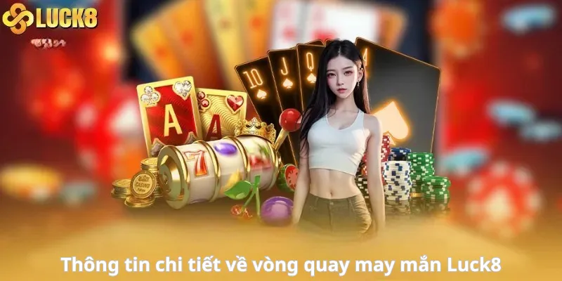 Thông tin chi tiết về vòng quay may mắn Luck8
