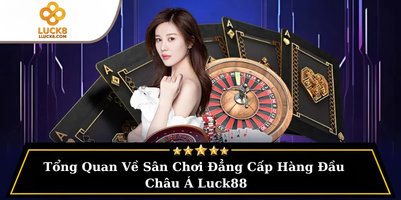 Tổng Quan Về Sân Chơi Đẳng Cấp Hàng Đầu Châu Á Luck88