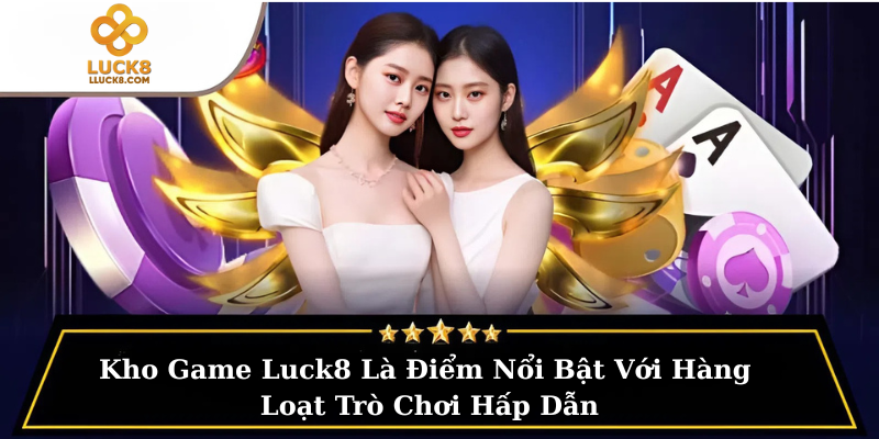 Kho Game Luck8 Là Điểm Nổi Bật Với Hàng Loạt Trò Chơi Hấp Dẫn
